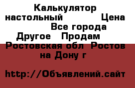 Калькулятор настольный Citizen › Цена ­ 300 - Все города Другое » Продам   . Ростовская обл.,Ростов-на-Дону г.